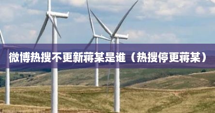 微博热搜不更新蒋某是谁(热搜停更蒋某)