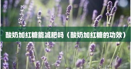 酸奶加红糖能减肥吗(酸奶加红糖的功效)