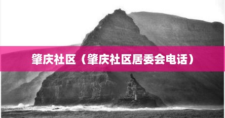 肇庆社区（肇庆社区居委会电话）