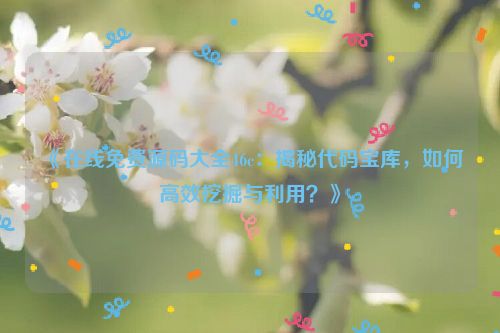 《在线免费源码大全46c：揭秘代码宝库，如何高效挖掘与利用？》