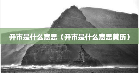 开市是什么意思（开市是什么意思黄历）