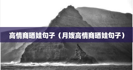 高情商晒娃句子（月嫂高情商晒娃句子）