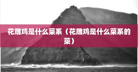 花雕鸡是什么菜系（花雕鸡是什么菜系的菜）