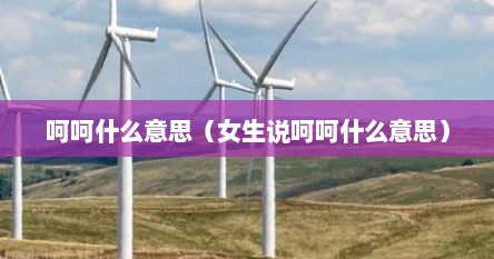 呵呵什么意思（女生说呵呵什么意思）
