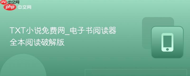 txt小说免费网_电子书阅读器全本阅读破解版