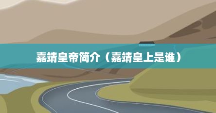 嘉靖皇帝简介（嘉靖皇上是谁）