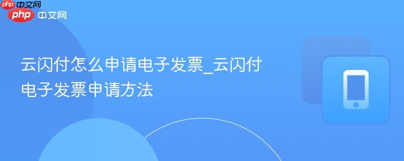 云闪付怎么申请电子发票_云闪付电子发票申请方法