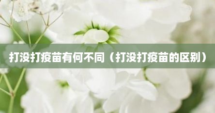 打没打疫苗有何不同（打没打疫苗的区别）