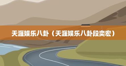 天涯娱乐八卦（天涯娱乐八卦段奕宏）