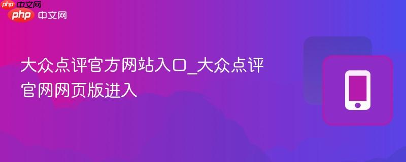大众点评官方网站入口_大众点评官网网页版进入