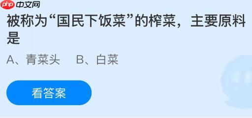被称为“国民下饭菜”的榨菜主要原料是什么？蚂蚁庄园今日答案最新11.19