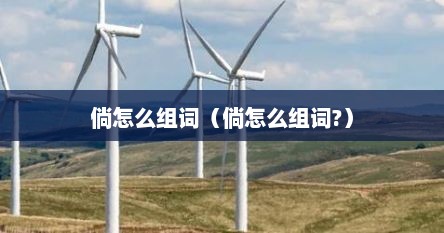 倘怎么组词（倘怎么组词?）