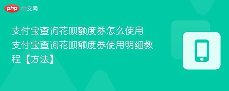 支付宝查询花呗额度券怎么使用 支付宝查询花呗额度券使用明细教程【方法】 - 乐哥常识网
