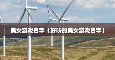 美女游戏名字（好听的美女游戏名字）