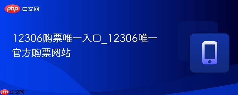 12306购票唯一入口_12306唯一官方购票网站