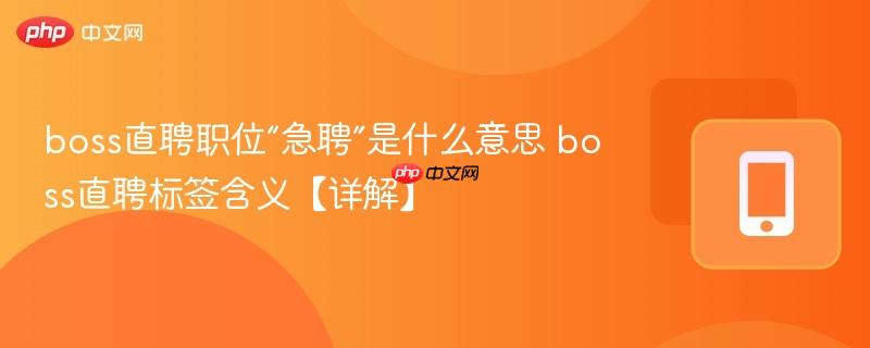 boss直聘职位“急聘”是什么意思 boss直聘标签含义【详解】