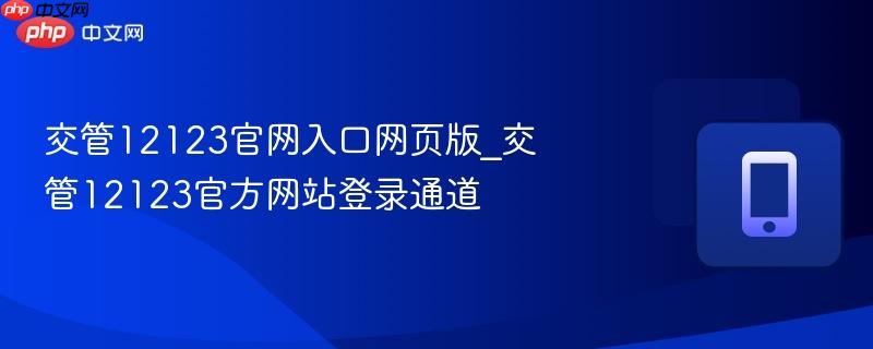 交管12123官网入口网页版_交管12123官方网站登录通道