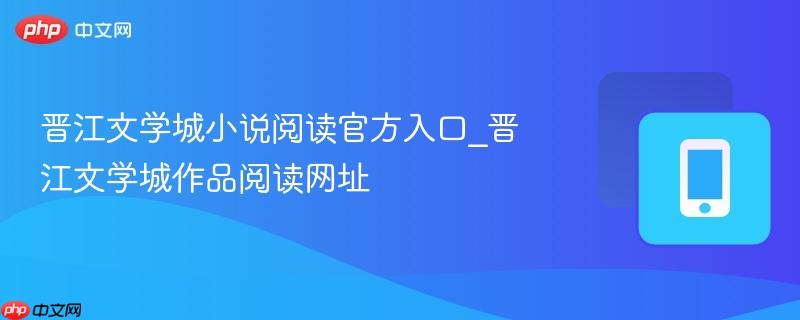 晋江文学城小说阅读官方入口_晋江文学城作品阅读网址