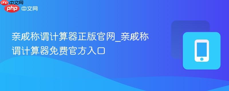 亲戚称谓计算器正版官网_亲戚称谓计算器免费官方入口
