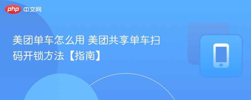 美团单车怎么用 美团共享单车扫码开锁方法【指南】 - 乐哥常识网