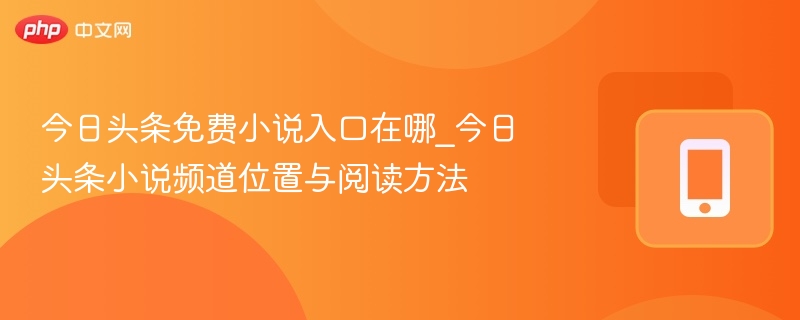 今日头条免费小说入口在哪_今日头条小说频道位置与阅读方法 - 乐哥常识网