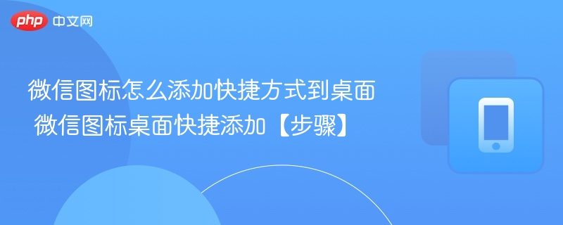 微信图标怎么添加快捷方式到桌面 微信图标桌面快捷添加【步骤】 - 乐哥常识网