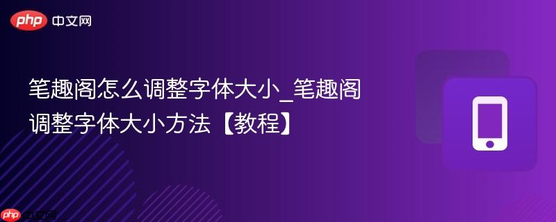 笔趣阁怎么调整字体大小_笔趣阁调整字体大小方法【教程】