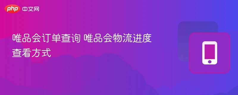 唯品会订单查询 唯品会物流进度查看方式 - 乐哥常识网