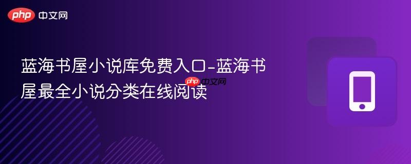 蓝海书屋小说库免费入口-蓝海书屋最全小说分类在线阅读