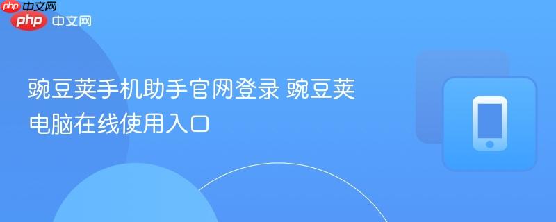 豌豆荚手机助手官网登录 豌豆荚电脑在线使用入口