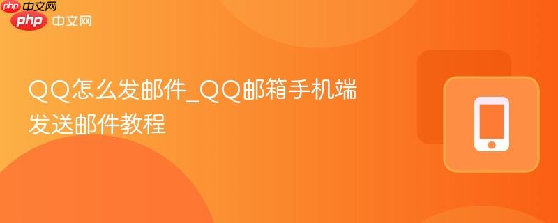 qq怎么发邮件_qq邮箱手机端发送邮件教程