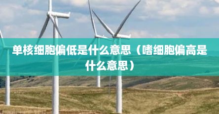 单核细胞偏低是什么意思（嗜细胞偏高是什么意思）