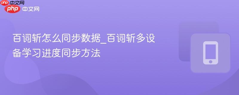 百词斩怎么同步数据_百词斩多设备学习进度同步方法