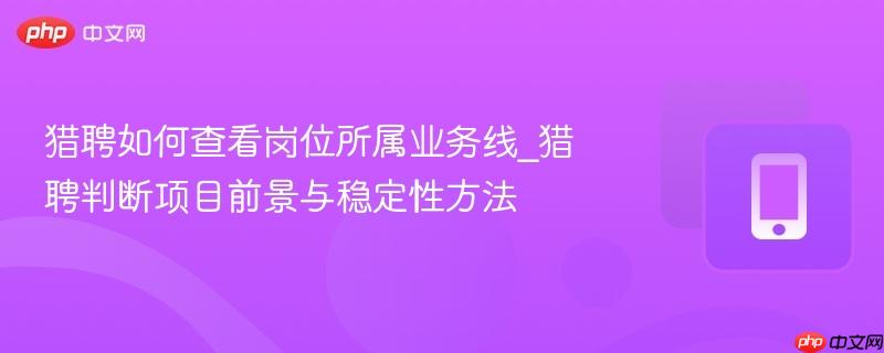 猎聘如何查看岗位所属业务线_猎聘判断项目前景与稳定性方法
