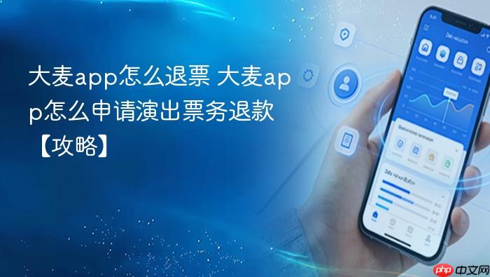 大麦app怎么退票 大麦app怎么申请演出票务退款【攻略】