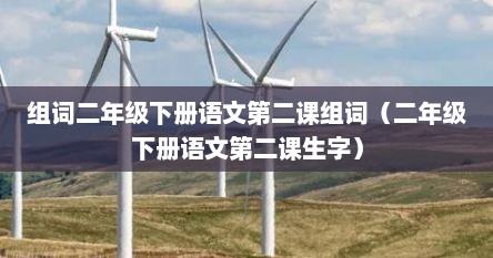 组词二年级下册语文第二课组词（二年级下册语文第二课生字）