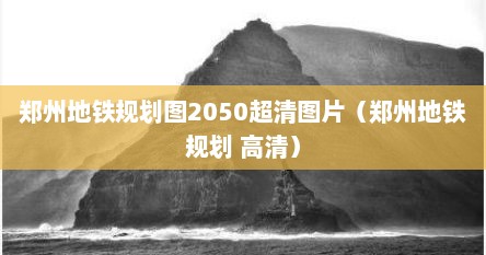 郑州地铁规划图2050超清图片（郑州地铁规划 高清）
