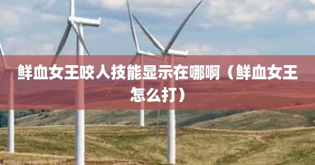 鲜血女王咬人技能显示在哪啊（鲜血女王怎么打）