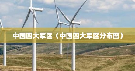 中国四大军区（中国四大军区分布图）
