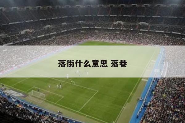 落街什么意思 落巷