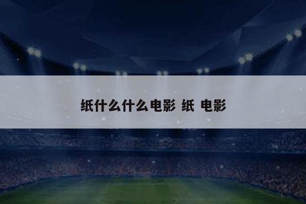 纸什么什么电影 纸 电影
