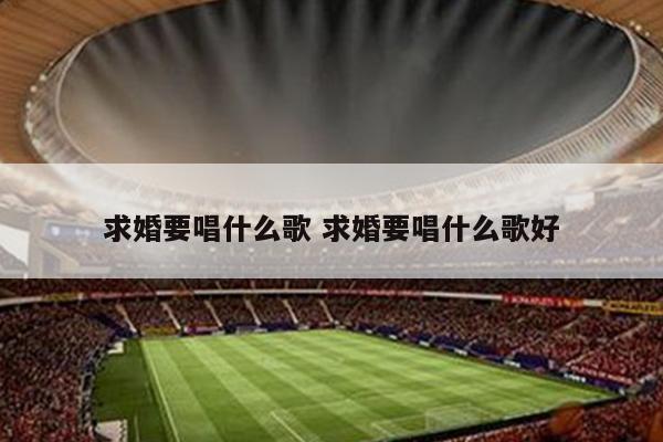 求婚要唱什么歌 求婚要唱什么歌好