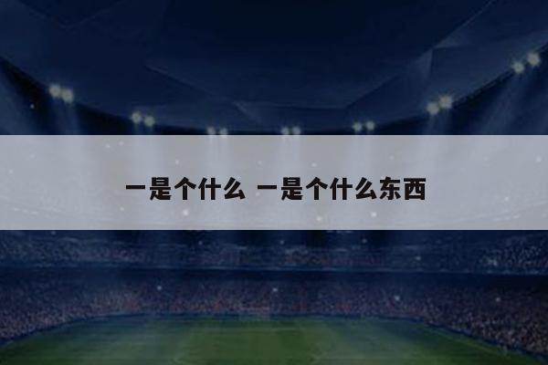 一是个什么 一是个什么东西