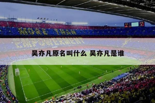 吴亦凡原名叫什么 吴亦凡是谁