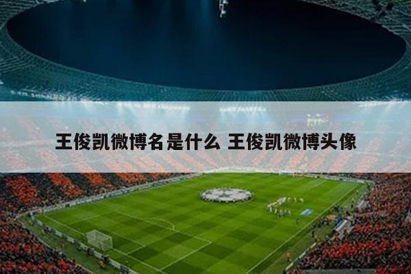 王俊凯微博名是什么 王俊凯微博头像