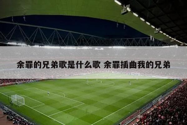 余罪的兄弟歌是什么歌 余罪插曲我的兄弟