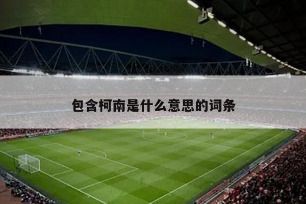 包含柯南是什么意思的词条