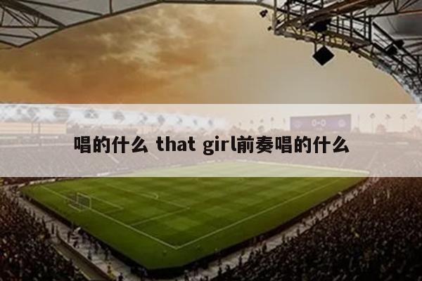 唱的什么 that girl前奏唱的什么