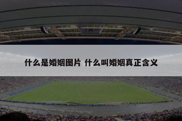 什么是婚姻图片 什么叫婚姻真正含义