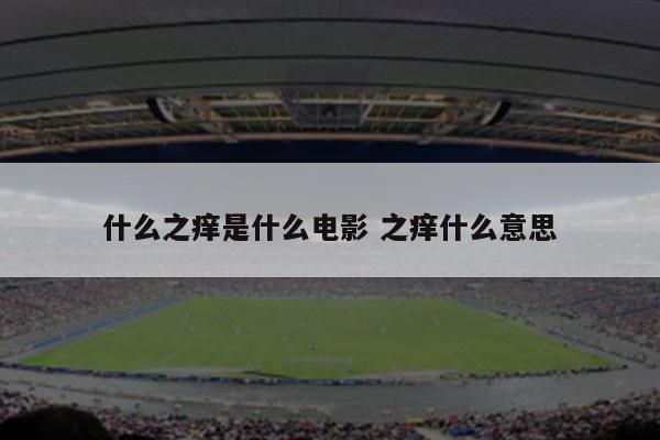 什么之痒是什么电影 之痒什么意思